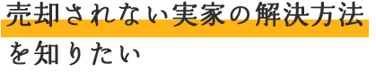 売却されない実家の解決方法を知りたい