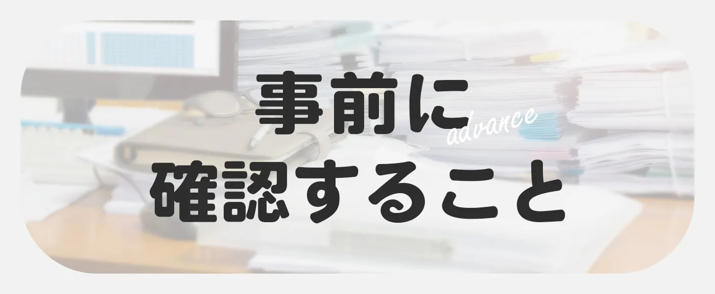 事前に確認すべきことは？