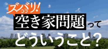 ズバリ空き家問題ってどういうこと？