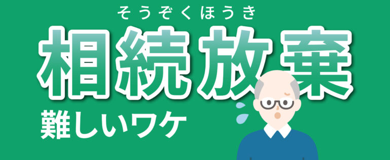 相続放棄が難しい理由を解説します