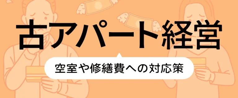 古アパートを相続した！経営する？売る？空室や修繕費への対応策